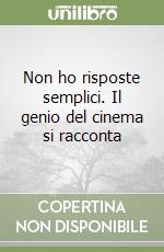 Non ho risposte semplici. Il genio del cinema si racconta libro