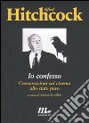 Io confesso. Conversazioni sul cinema allo stato puro libro di Hitchcock Alfred Gottlieb S. (cur.)