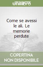 Come se avessi le ali. Le memorie perdute