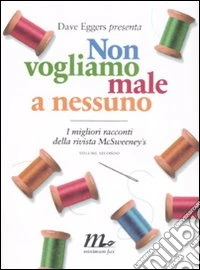 Non vogliamo male a nessuno. I migliori racconti della rivista McSweeney's (2) libro