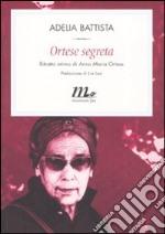 Ortese segreta. Ritratto intimo di Anna Maria Ortese libro