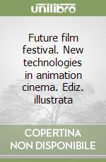 Future film festival. New technologies in animation cinema. Ediz. illustrata libro