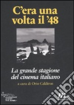 C'era una volta il '48. La grande stagione del cinema italiano libro