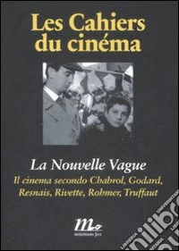 La Nouvelle Vague. Il cinema secondo Chabrol, Godard, Resnais, Rivette, Rohmer, Truffaut