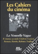 La Nouvelle Vague. Il cinema secondo Chabrol, Godard, Resnais, Rivette, Rohmer, Truffaut libro