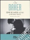 Come se avessi le ali. Le memorie perdute libro di Baker Chet