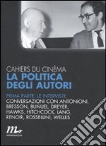 Cahiers du cinéma. La politica degli autori. Vol. 1: Le interviste libro