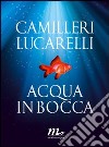 Acqua in bocca libro di Camilleri Andrea Lucarelli Carlo