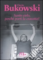 Santo cielo, perché porti la cravatta? Testo inglese a fronte libro