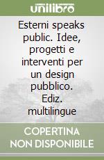 Esterni speaks public. Idee, progetti e interventi per un design pubblico. Ediz. multilingue