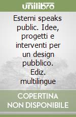 Esterni speaks public. Idee, progetti e interventi per un design pubblico. Ediz. multilingue libro