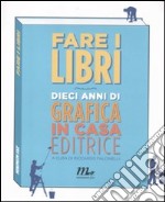 Fare i libri. Dieci anni di grafica in casa editrice. Ediz. illustrata libro