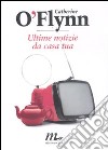 Ultime notizie da casa tua libro di O'Flynn Catherine