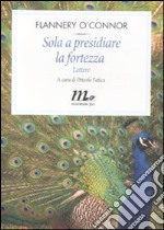 Sola a presidiare la fortezza. Lettere libro