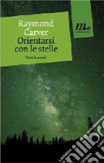 Orientarsi con le stelle. Tutte le poesie