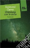 Orientarsi con le stelle. Tutte le poesie libro