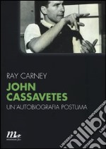 John Cassavetes. Un`autobiografia postuma 