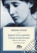 Spegnere le luci e guardare il mondo di tanto in tanto. Riflessioni sulla scrittura libro