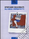 Gli eroi imperfetti libro di Sgambati Stefano