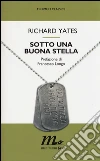 Sotto una buona stella libro di Yates Richard