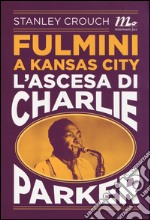 Fulmini a Kansas City. L'ascesa di Charlie Parker libro