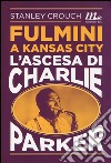 Fulmini a Kansas City. L'ascesa di Charlie Parker libro