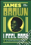 I feel good. L'autobiografia libro di Brown James