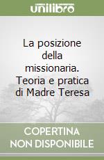 La posizione della missionaria. Teoria e pratica di Madre Teresa libro