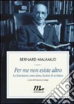 Per me non esiste altro. La letteratura come dono, lezioni di scrittura