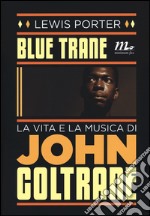 Blue Trane. La vita e la musica di John Coltrane