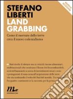 Land Grabbing. Come il mercato delle terre crea il nuovo colonialismo libro