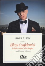 Ellroy confidential. Scrivere e vivere a Los Angeles 