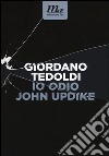 Io odio John Updike libro di Tedoldi Giordano