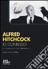 Io confesso. Conversazioni sul cinema allo stato puro libro di Hitchcock Alfred Gottlieb S. (cur.)