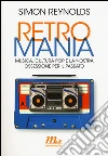 Retromania. Musica, cultura pop e la nostra ossessione per il passato libro di Reynolds Simon