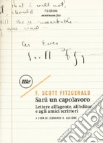 Sarà un capolavoro. Lettere all'agente, all'editor e agli amici scrittori libro