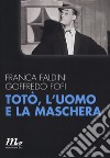 Totò, l'uomo e la maschera libro di Fofi Goffredo Faldini Franca