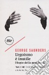 L'egoismo è inutile. Elogio della gentilezza libro di Saunders George Raimo C. (cur.)