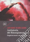 Antistoria del Risorgimento. Daghela avanti un passo! libro