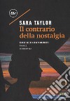 Il contrario della nostalgia libro di Taylor Sara