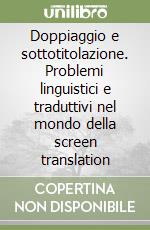 Doppiaggio e sottotitolazione. Problemi linguistici e traduttivi nel mondo della screen translation libro