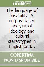 The language of disability. A corpus-based analysis of ideology and cultural stereotypes in English and Italian libro