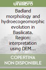 Badland morphology and hydroecogeomorphic evolution in Basilicata. Region: interpretation using DEM analyses and observations libro