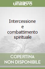 Intercessione e combattimento spirituale libro