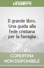 Il grande libro. Una guida alla fede cristiana per la famiglia libro