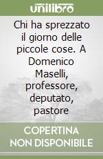 Chi ha sprezzato il giorno delle piccole cose. A Domenico Maselli, professore, deputato, pastore