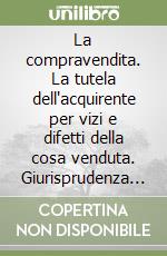 La compravendita. La tutela dell'acquirente per vizi e difetti della cosa venduta. Giurisprudenza prevalente libro