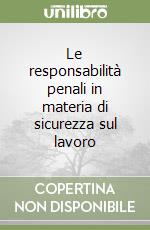 Le responsabilità penali in materia di sicurezza sul lavoro libro