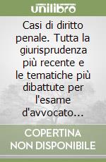 Casi di diritto penale. Tutta la giurisprudenza più recente e le tematiche più dibattute per l'esame d'avvocato 2003 libro