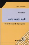 I servizi pubblici locali. Contendibilità del mercato e impresa pubblica libro di Liguori Fiorenzo